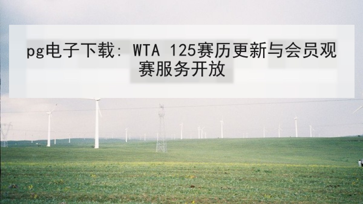 pg电子下载: WTA 125赛历更新与会员观赛服务开放