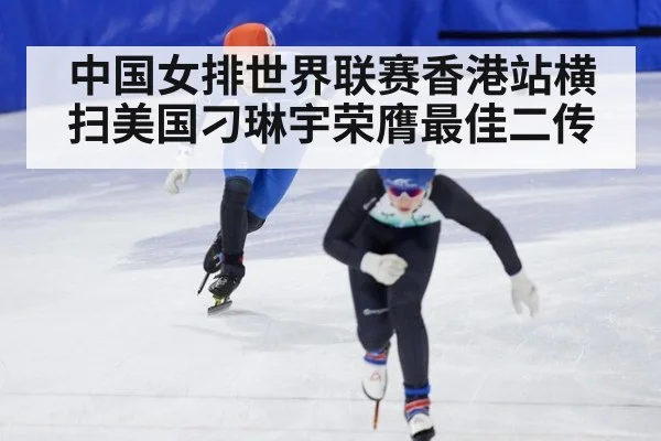 中国女排世界联赛香港站横扫美国刁琳宇荣膺最佳二传